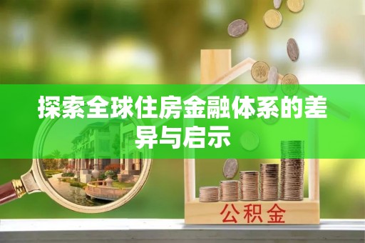 赤壁探索全球住房金融体系的差异与启示