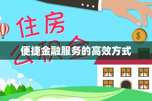 赤壁便捷金融服务的高效方式