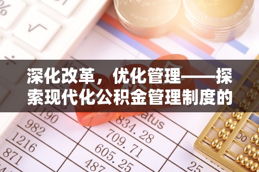 赤壁深化改革，优化管理——探索现代化公积金管理制度的实践与未来
