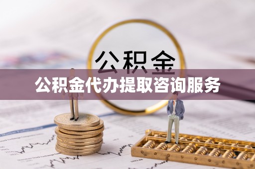 赤壁公积金代办提取咨询服务