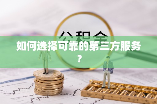 赤壁如何选择可靠的第三方服务？
