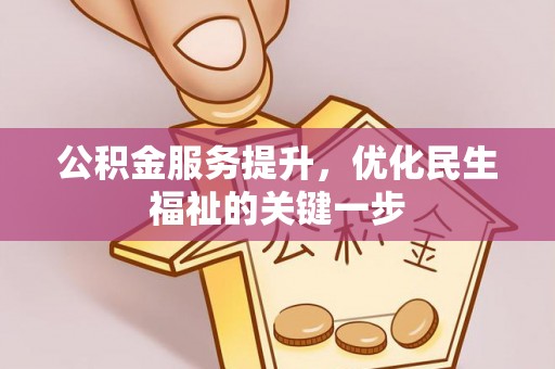 赤壁公积金服务提升，优化民生福祉的关键一步