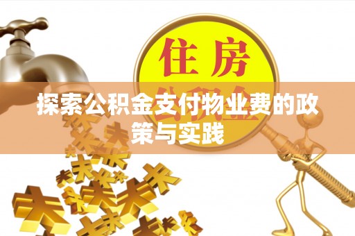 赤壁探索公积金支付物业费的政策与实践