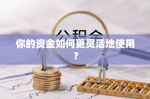 赤壁你的资金如何更灵活地使用？