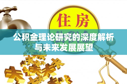 赤壁公积金理论研究的深度解析与未来发展展望