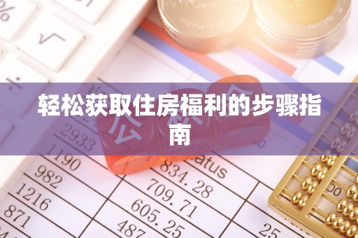赤壁轻松获取住房福利的步骤指南
