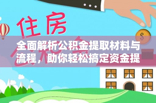 赤壁全面解析公积金提取材料与流程，助你轻松搞定资金提取！