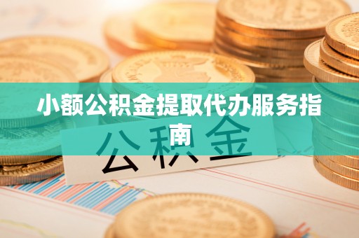 赤壁小额公积金提取代办服务指南