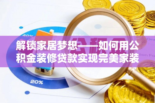 赤壁解锁家居梦想——如何用公积金装修贷款实现完美家装