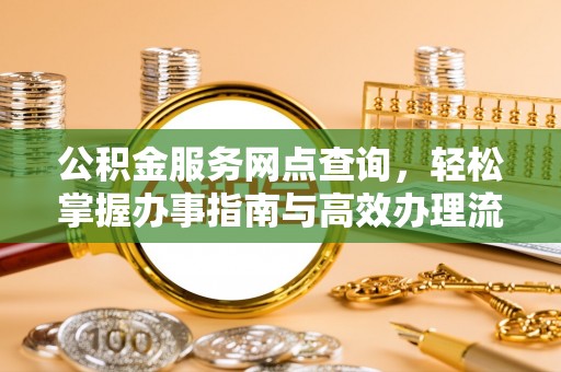 赤壁公积金服务网点查询，轻松掌握办事指南与高效办理流程