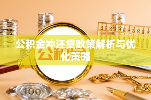 赤壁公积金冲还贷政策解析与优化策略