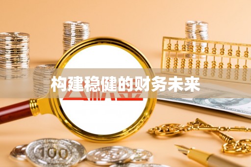 赤壁构建稳健的财务未来