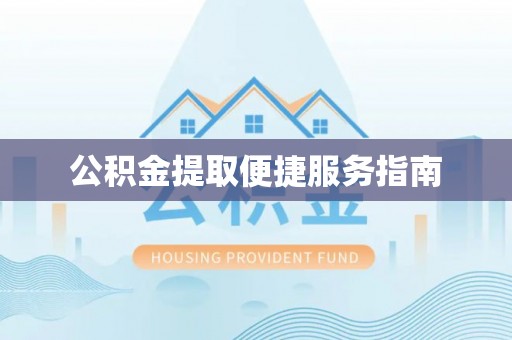 赤壁公积金提取便捷服务指南