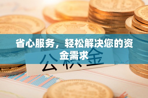赤壁省心服务，轻松解决您的资金需求