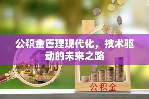 赤壁公积金管理现代化，技术驱动的未来之路